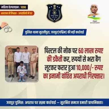 पुलिस थाना मुरलीपुरा, जयपुर(पश्चिम) की बड़ी कार्रवाई।
पिस्टल की नोक पर 60 लाख रुपए की डकैती कर, रुपयों से भरा बैग लूटकर फरार हुआ 10,000/- रुपए का इनामी वांछित अपराधी गिरफ्तार।
