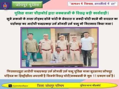 पुलिस थाना चौहाबोर्ड द्वारा नकबजनों के विरूद्ध बडी कार्यवाही ।
> सुने मकानो के ताला तोडकर सोने चांदी के जेवरात व नकदी चोरी करने की वारदात का पर्दाफाश कर आरोपी चन्द्रप्रकाश उर्फ मोगली उर्फ चन्दु को गिरफ्तार किया गया।