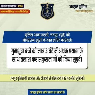 पुलिस थाना बस्सी, जयपुर (पूर्व) की ऑपरेशन खुशी के तहत त्वरित कार्रवाई।
गुमशुदा बच्चे को मात्र 3 घंटे में अथक प्रयास के साथ तलाश कर सकुशल माँ को किया सुपुर्द।