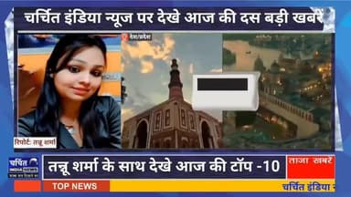 चर्चित इंडिया न्यूज पर देखे आज की दस बड़ी खबरें टॉप-10 तन्नू शर्मा के सात