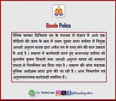 बांदा पुलिस अधीक्षक पलाश बंसल ने मामले को संज्ञान में लेकर आरक्षी अनुराग यादव के द्वारा पैसा लेने का वीडीओ दैनिक भास्कर डिजिटल ऐप पर बदौसा थानाध्यक्ष कुलदीप कुमार तिवारी आरक्षी अनुराग को तत्काल प्रभाव से निलंबित