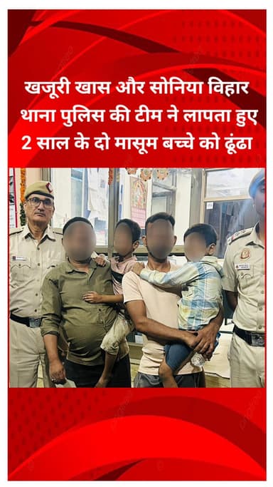 सीलमपुर: खजूरी खास और सोनिया विहार थाना पुलिस टीम ने लापता 2 साल के दो मासूम बच्चों को ढूंढा