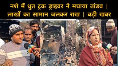🚛💥 नशे में धुत ट्रक ड्राइवर ने मचाया तांडव | लाखों का सामान जलकर राख | बड़ी खबर