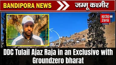 DDC Tulail Ajaz Raja in an Exclusive with Groundzero Bharat #bandiporanews #j&k