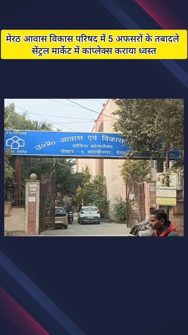 मेरठ: मेरठ आवास विकास परिषद में 5 अफसरों के तबादले, सेंट्रल मार्केट में कांप्लेक्स कराया गया ध्वस्त
