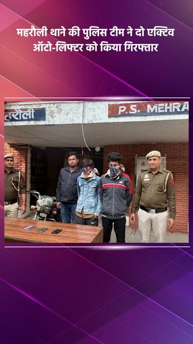 महरौली: महरौली पुलिस टीम ने दो सक्रिय ऑटो-लिफ्टर को किया गिरफ्तार