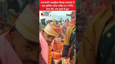 वाराणसी: सामूहिक विवाह समारोह में एक मुस्लिम जोड़ा सहित 61 ने लिए सात फेरे, एक दूसरे के हुए #kashi