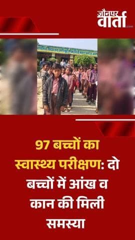 Jaunpur News: 97 बच्चों का स्वास्थ्य परीक्षण: दो बच्चों में आंख व कान की मिली समस्या #JaunpurVarta #JaunpurNews