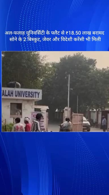 धौज: फरीदाबाद: अल-फलाह यूनिवर्सिटी के फ्लैट से ₹18.50 लाख, सोने के बिस्कुट, जेवर और विदेशी करेंसी बरामद