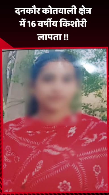 जेवर: दनकौर कोतवाली क्षेत्र में 16 वर्षीय किशोरी लापता