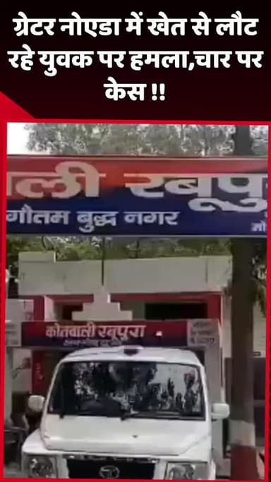 दादरी: ग्रेटर नोएडा में खेत से लौट रहे युवक पर हमला, चार लोगों के खिलाफ दर्ज हुआ केस