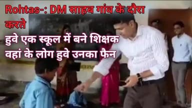 ROHTAS- DM साहब गांव के दौरा करते समय एक स्कूल के बने शिक्षक जिसमें वहां के लोग उनका हुए फैन #rohtasnews