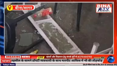 बीना। प्रॉपर्टी व्यवशायी के साथ ऑफिस में घुसकर मारपीट की तोड़फोड़। #binanews
