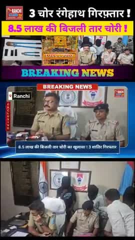 8.5 लाख की बिजली तार चोरी 3 चोर रंगेहाथ गिरफ्तार | Ranchi Crime News #politicalnews #jharkhandpolice #RanchiNews